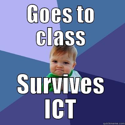 GOES TO CLASS SURVIVES ICT Success Kid