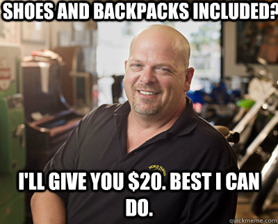 Shoes and Backpacks Included? I'll give you $20. Best I can do. - Shoes and Backpacks Included? I'll give you $20. Best I can do.  Pawn Stars