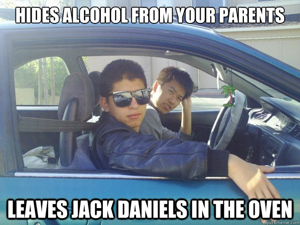 Hides alcohol from your parents leaves jack daniels in the oven  