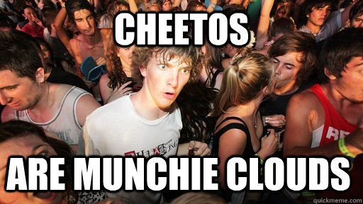 Cheetos are munchie clouds  Sudden Clarity Clarence