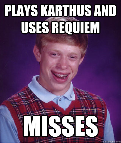 plays karthus and uses requiem misses  Bad Luck Brian