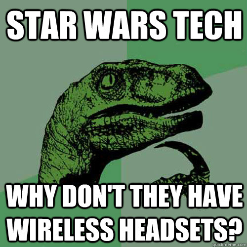 Star Wars Tech Why don't they have wireless headsets?  Philosoraptor