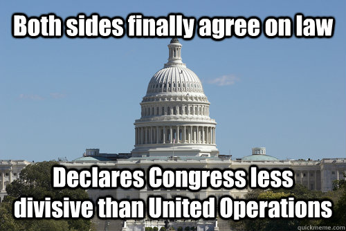 Both sides finally agree on law Declares Congress less divisive than United Operations - Both sides finally agree on law Declares Congress less divisive than United Operations  Scumbag Congress