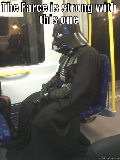 THE FARCE IS STRONG WITH THIS ONE  Sad Vader