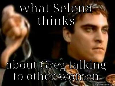 WHAT SELENA THINKS ABOUT GREG TALKING TO OTHER WOMEN Downvoting Roman