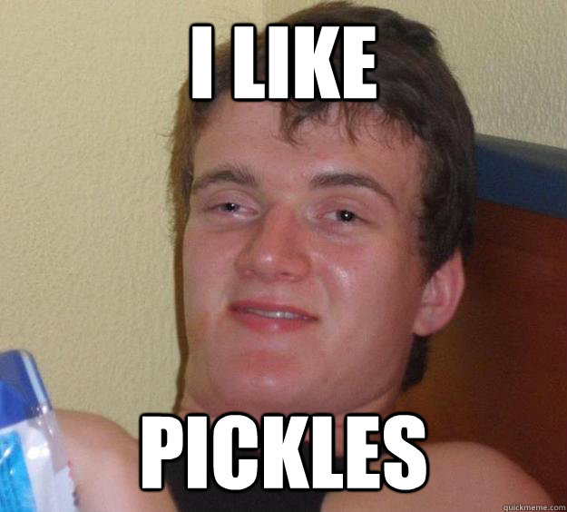 I like  pickles  10 Guy