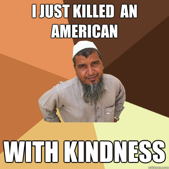 I just killed  an american With kindness  Ordinary Muslim Man