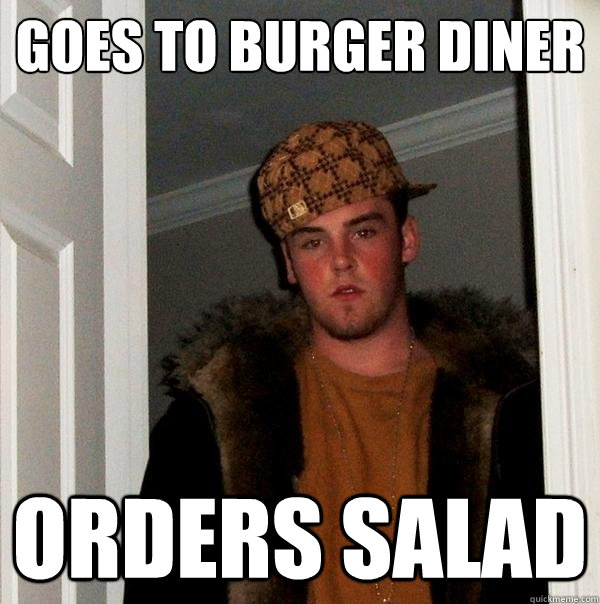 goes to burger diner orders salad  Scumbag Steve