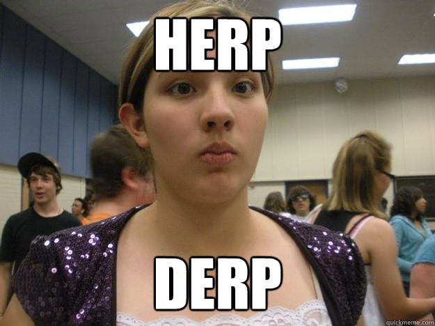 Herp Derp  Clueless Girl