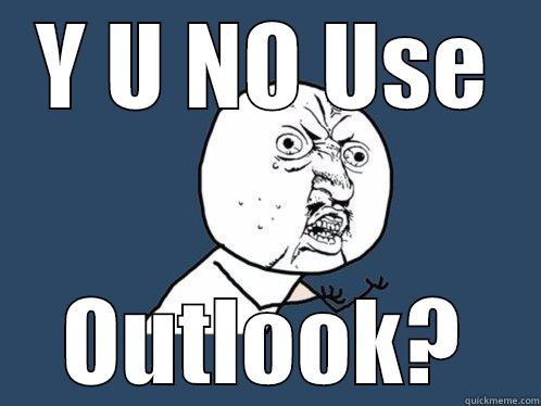 Y U NO USE OUTLOOK? Y U No