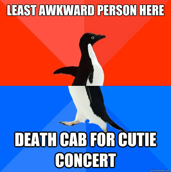 Least Awkward Person Here Death Cab For Cutie Concert  Socially Awesome Awkward Penguin