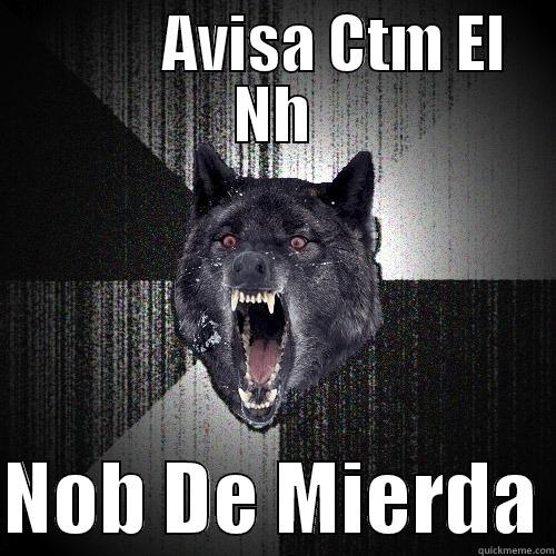           AVISA CTM EL NH  NOB DE MIERDA Insanity Wolf