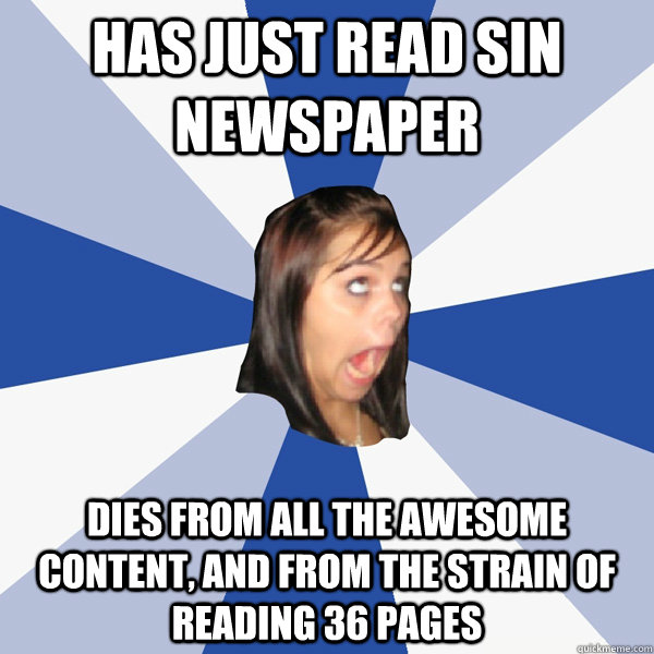 Has Just read Sin Newspaper Dies from All the awesome content, and from the strain of reading 36 pages  Annoying Facebook Girl