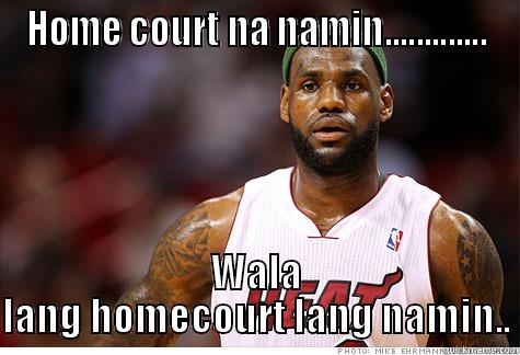 HOME COURT NA NAMIN............. WALA LANG HOMECOURT LANG NAMIN.. Misc