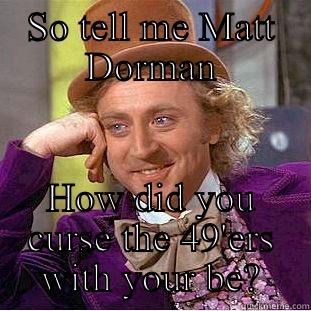 SO TELL ME MATT DORMAN HOW DID YOU CURSE THE 49'ERS WITH YOUR BE? Condescending Wonka