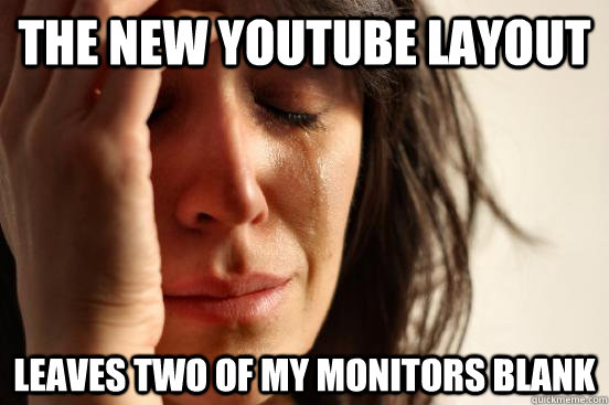 The new Youtube layout Leaves two of my monitors blank  First World Problems