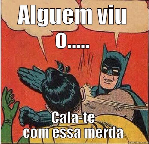 Alguém viu o ....... - ALGUEM VIU O..... CALA-TE COM ESSA MERDA Batman Slapping Robin