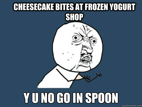 Cheesecake bites at frozen yogurt shop y u no go in spoon  Y U No