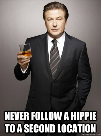  Never follow a hippie to a second location -  Never follow a hippie to a second location  Jack Donaghy