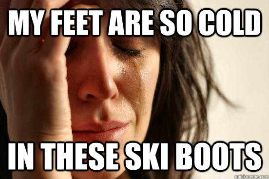 My feet are so cold in these ski boots  First World Problems