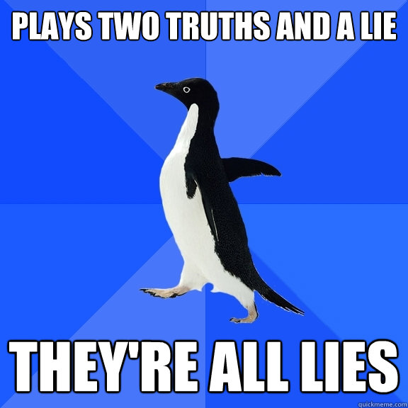 plays two truths and a lie they're all lies  Socially Awkward Penguin