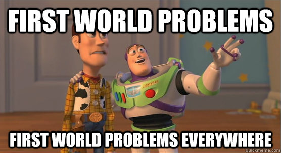 first world problems first world problems everywhere  Toy Story Everywhere