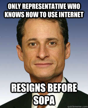 Only representative who knows how to use internet resigns before SOPA - Only representative who knows how to use internet resigns before SOPA  Anthony weiner