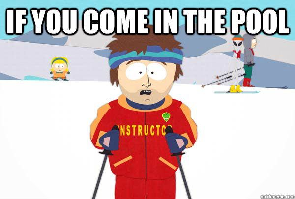 IF YOU come in the pool   Super Cool Ski Instructor