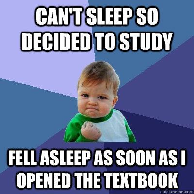 can't sleep so decided to study fell asleep as soon as i opened the textbook  Success Kid