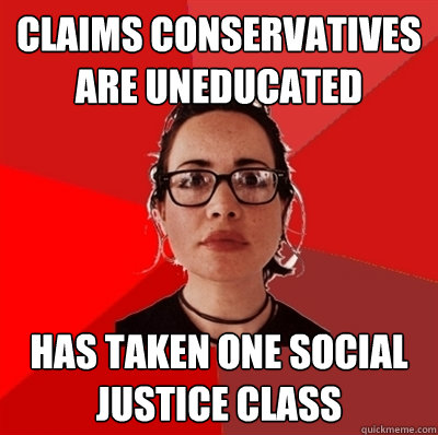 Claims conservatives are uneducated Has taken one social justice class  Liberal Douche Garofalo