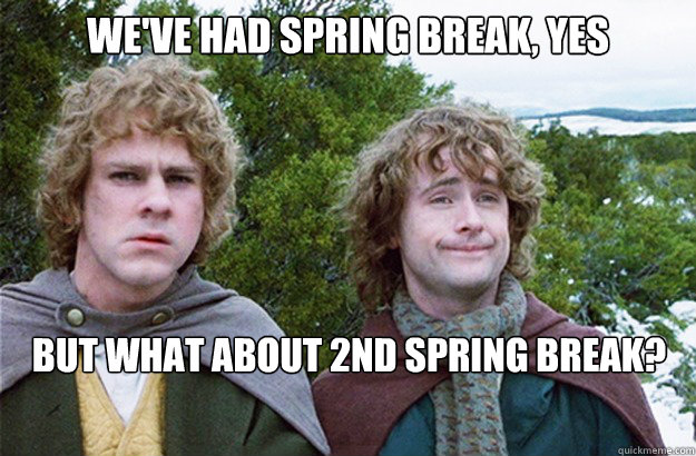 we've had Spring break, yes but what about 2nd Spring break? - we've had Spring break, yes but what about 2nd Spring break?  Second breakfast