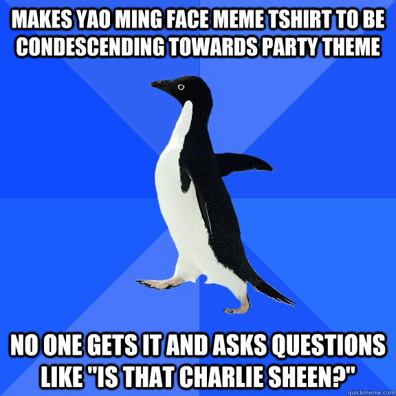 MAKES YAO MING FACE MEME TSHIRT TO BE CONDESCENDING TOWARDS PARTY THEME NO ONE GETS IT AND ASKS QUESTIONS LIKE 
