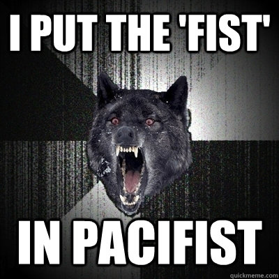 I put the 'FiST' In Pacifist - I put the 'FiST' In Pacifist  Bullets - Insanity wolf
