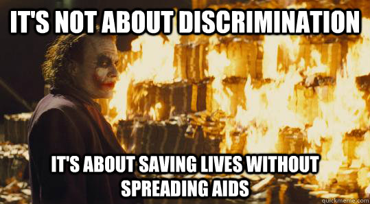 It's not about Discrimination It's about saving lives without spreading aids  burning joker
