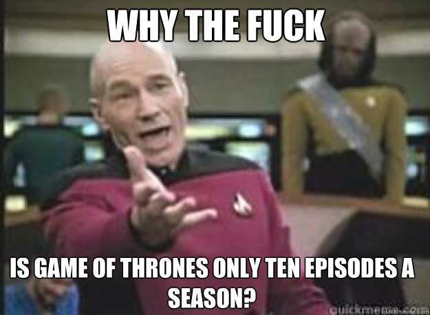 Why the fuck Is game of thrones only ten episodes a season?  What the Fuck