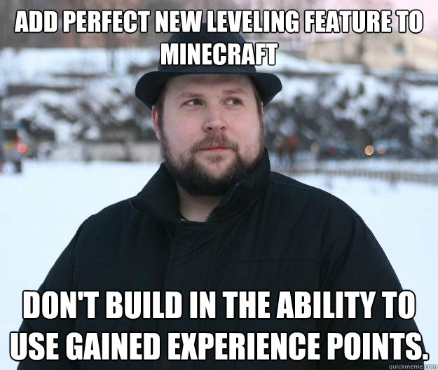 Add perfect new leveling feature to minecraft Don't build in the ability to use gained experience points.  Advice Notch