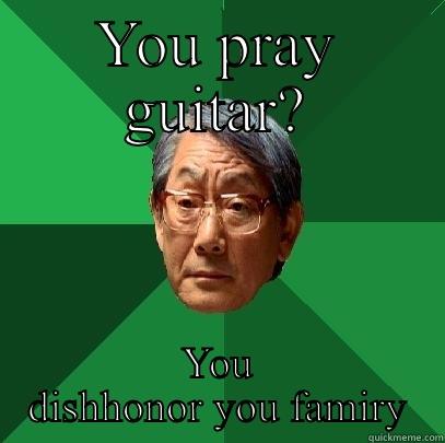 YOU PRAY GUITAR? YOU DISHHONOR YOU FAMIRY High Expectations Asian Father