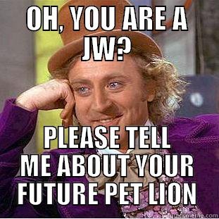 OH, YOU ARE A JW? PLEASE TELL ME ABOUT YOUR FUTURE PET LION Condescending Wonka