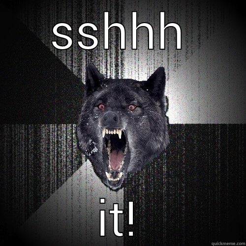 SSHHH IT! Insanity Wolf