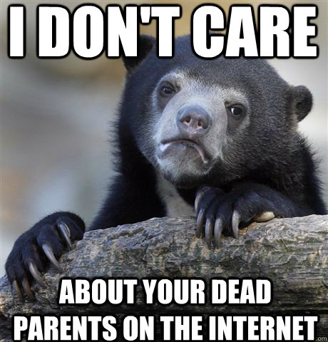 I don't care about your dead parents on the internet  Confession Bear