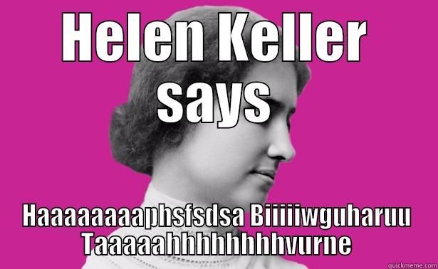Helen Keller Birthday - HELEN KELLER SAYS HAAAAAAAAPHSFSDSA BIIIIIWGUHARUU TAAAAAHHHHHHHHVURNE Misc
