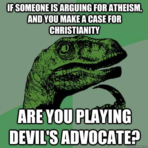 If someone is arguing for atheism, and you make a case for christianity Are you playing devil's advocate?  Philosoraptor