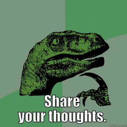  SHARE YOUR THOUGHTS. Philosoraptor