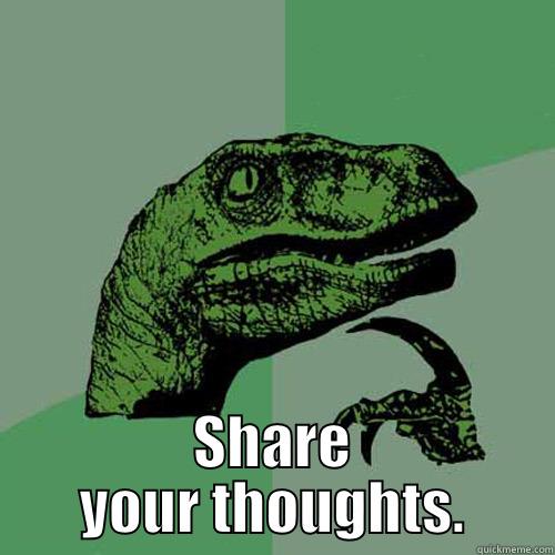 Question for you? -  SHARE YOUR THOUGHTS. Philosoraptor