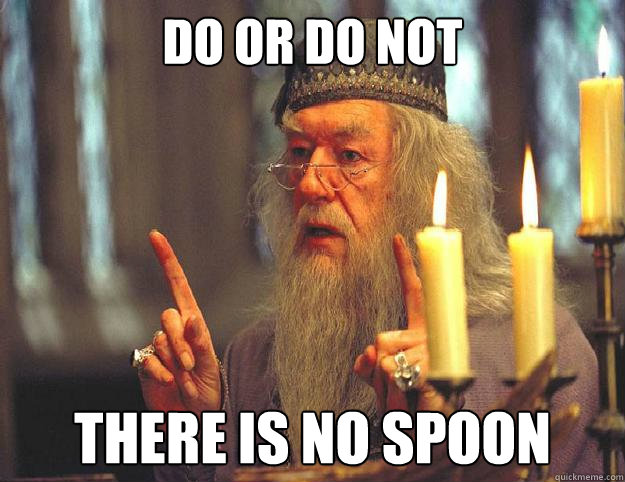 Do or do not There is no spoon  Dumbledore
