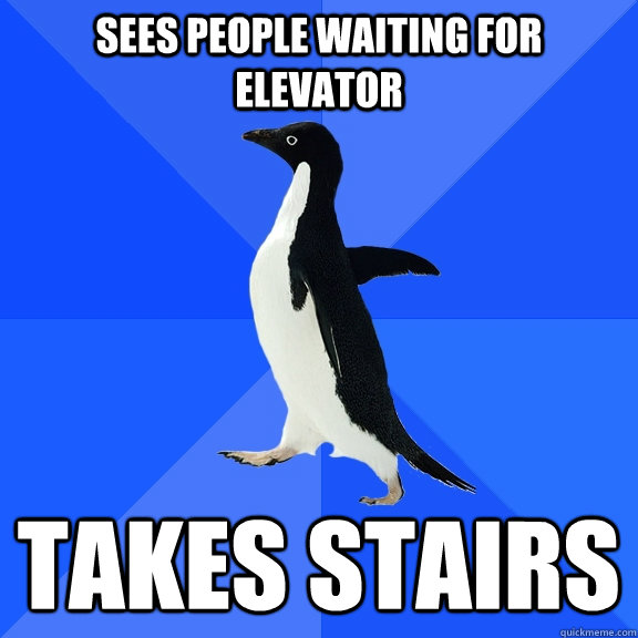Sees people waiting for elevator takes stairs  Socially Awkward Penguin