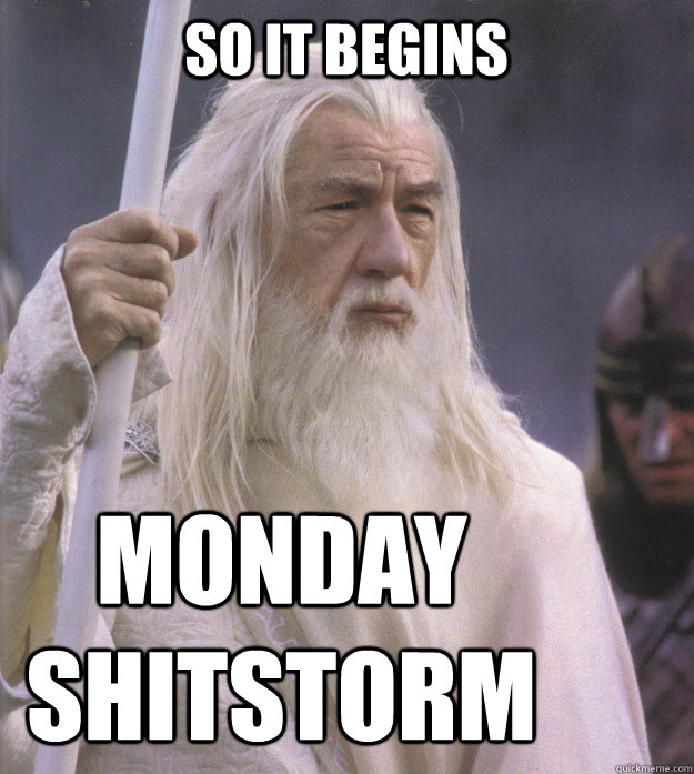 So it begins Monday shitstorm  
