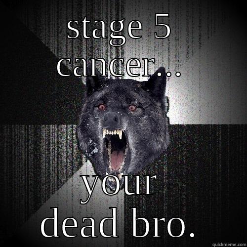 STAGE 5 CANCER... YOUR DEAD BRO. Insanity Wolf