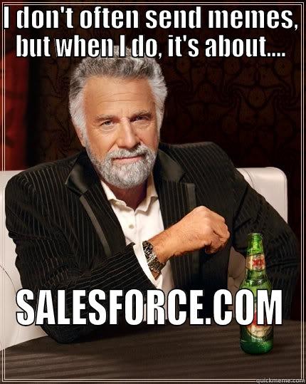 I DON'T OFTEN SEND MEMES, BUT WHEN I DO, IT'S ABOUT.... SALESFORCE.COM The Most Interesting Man In The World