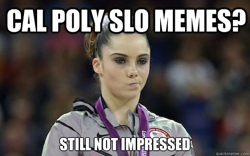 Cal Poly SLO Memes? still not impressed - Cal Poly SLO Memes? still not impressed  McKayla Maroney